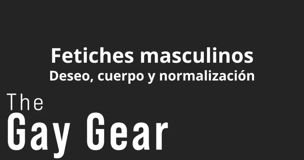 Reflexión sobre fetiches masculinos, deseo y cuerpo